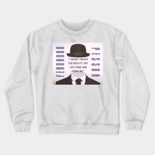 Copy of Fernando Pessoa quote: I wasn&#39;t meant for reality, but life came and found me. Crewneck Sweatshirt